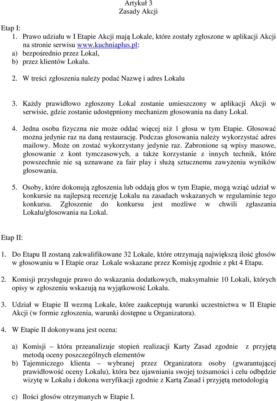 Każdy prawidłowo zgłoszony Lokal zostanie umieszczony w aplikacji Akcji w serwisie, gdzie zostanie udostępniony mechanizm głosowania na dany Lokal. 4.