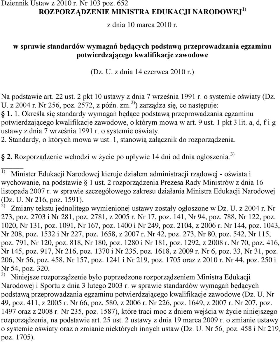 2 pkt 10 ustawy z dnia 7 września 1991 r. o systemie oświaty (Dz. U. z 2004 r. Nr 256, poz. 2572, z późn. zm. 2) ) zarządza się, co następuje: 1. 1. Określa się standardy wymagań będące podstawą przeprowadzania egzaminu potwierdzającego kwalifikacje zawodowe, o którym mowa w art.