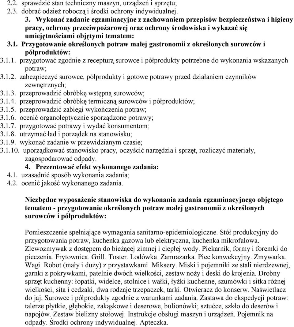 Przygotowanie określonych potraw małej gastronomii z określonych surowców i półproduktów: 3.1.1. przygotować zgodnie z recepturą surowce i półprodukty potrzebne do wykonania wskazanych potraw; 3.1.2.