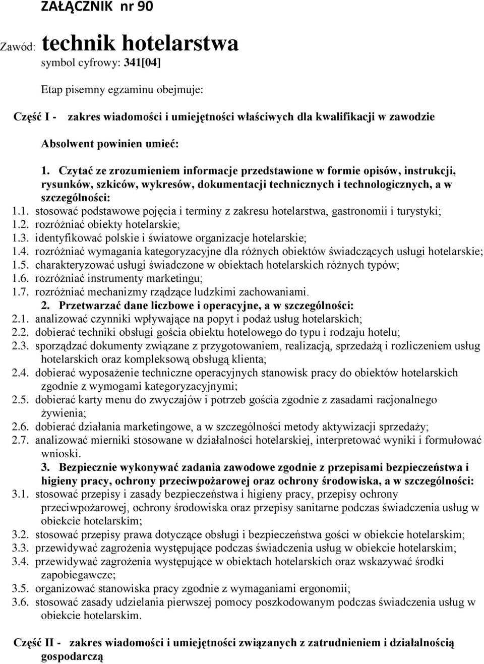 rozróżniać obiekty hotelarskie; 1.3. identyfikować polskie i światowe organizacje hotelarskie; 1.4. rozróżniać wymagania kategoryzacyjne dla różnych obiektów świadczących usługi hotelarskie; 1.5.