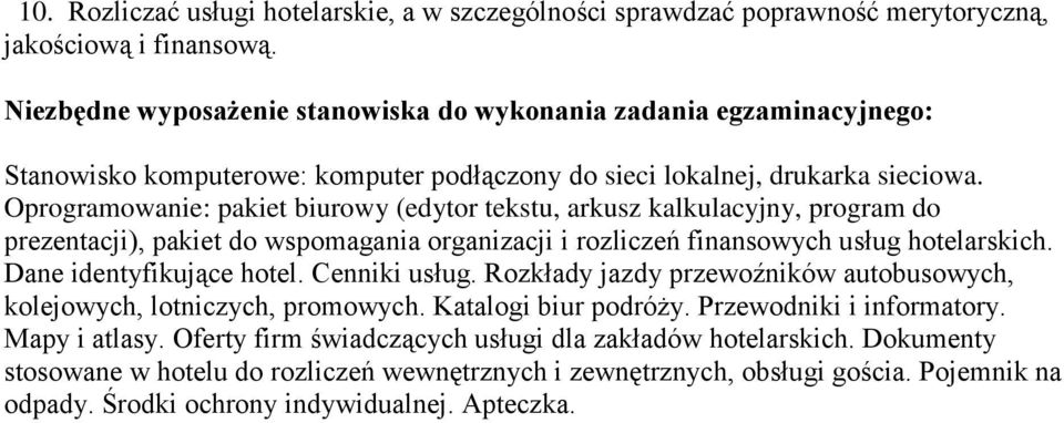 Oprogramowanie: pakiet biurowy (edytor tekstu, arkusz kalkulacyjny, program do prezentacji), pakiet do wspomagania organizacji i rozliczeń finansowych usług hotelarskich. Dane identyfikujące hotel.