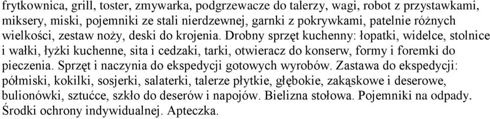 Drobny sprzęt kuchenny: łopatki, widelce, stolnice i wałki, łyżki kuchenne, sita i cedzaki, tarki, otwieracz do konserw, formy i foremki do pieczenia.