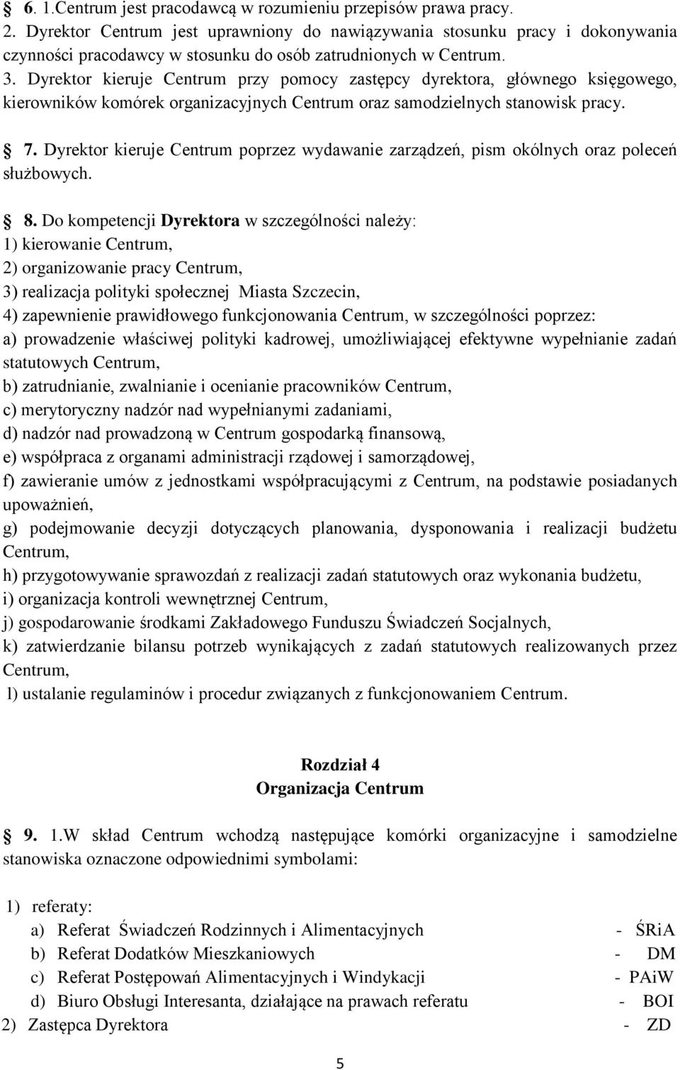 Dyrektor kieruje Centrum przy pomocy zastępcy dyrektora, głównego księgowego, kierowników komórek organizacyjnych Centrum oraz samodzielnych stanowisk pracy. 7.