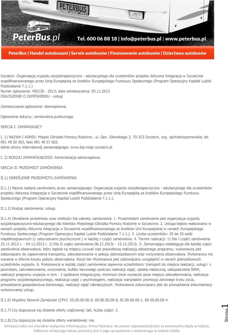 2013 OGŁOSZENIE O ZAMÓWIENIU - usługi Zamieszczanie ogłoszenia: obowiązkowe. Ogłoszenie dotyczy: zamówienia publicznego. SEKCJA I: ZAMAWIAJĄCY I. 1) NAZWA I ADRES: Miejski Ośrodek Pomocy Rodzinie, ul.