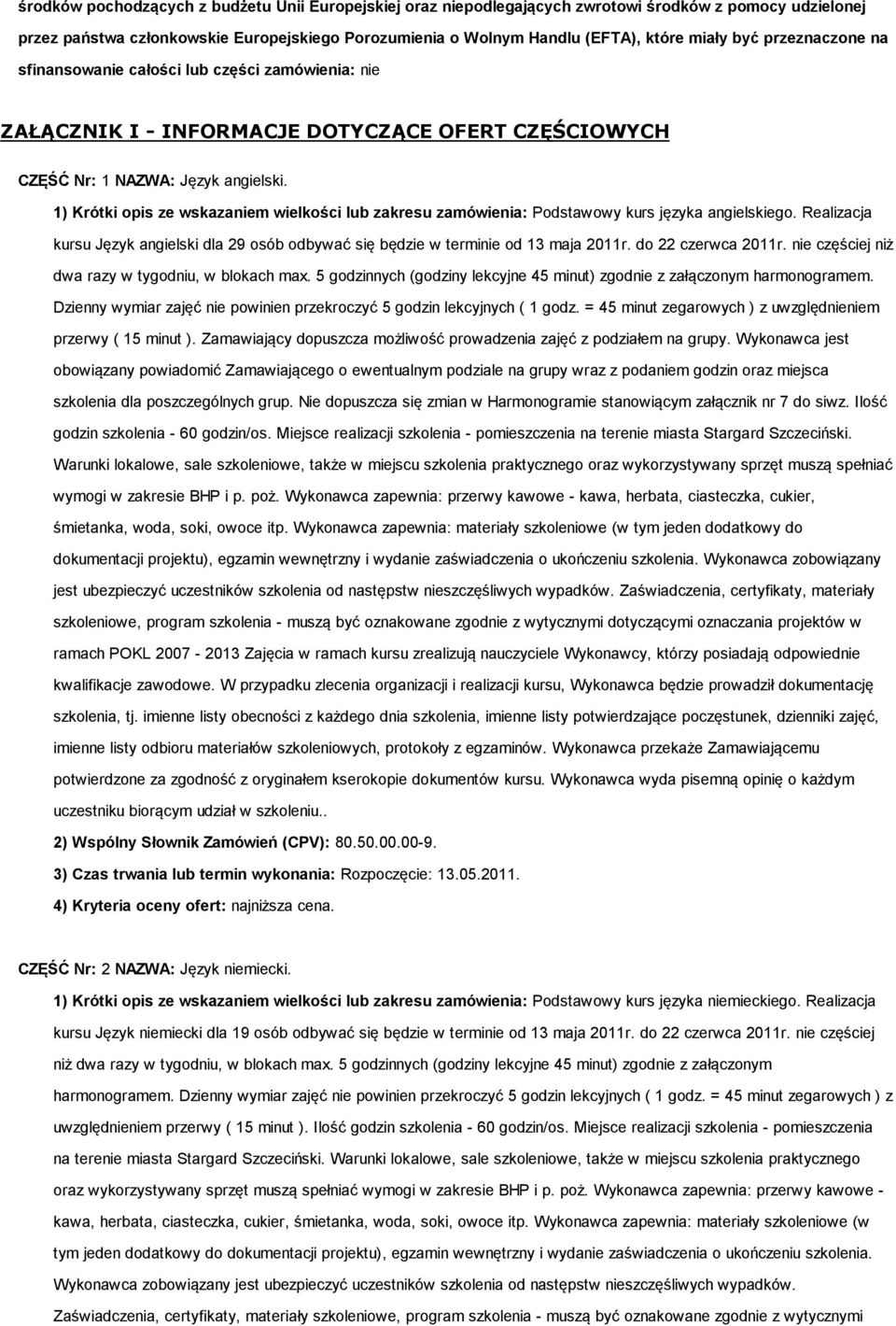 1) Krótki opis ze wskazaniem wielkości lub zakresu zamówienia: Podstawowy kurs języka angielskiego. Realizacja kursu Język angielski dla 29 osób odbywać się będzie w terminie od 13 maja 2011r.