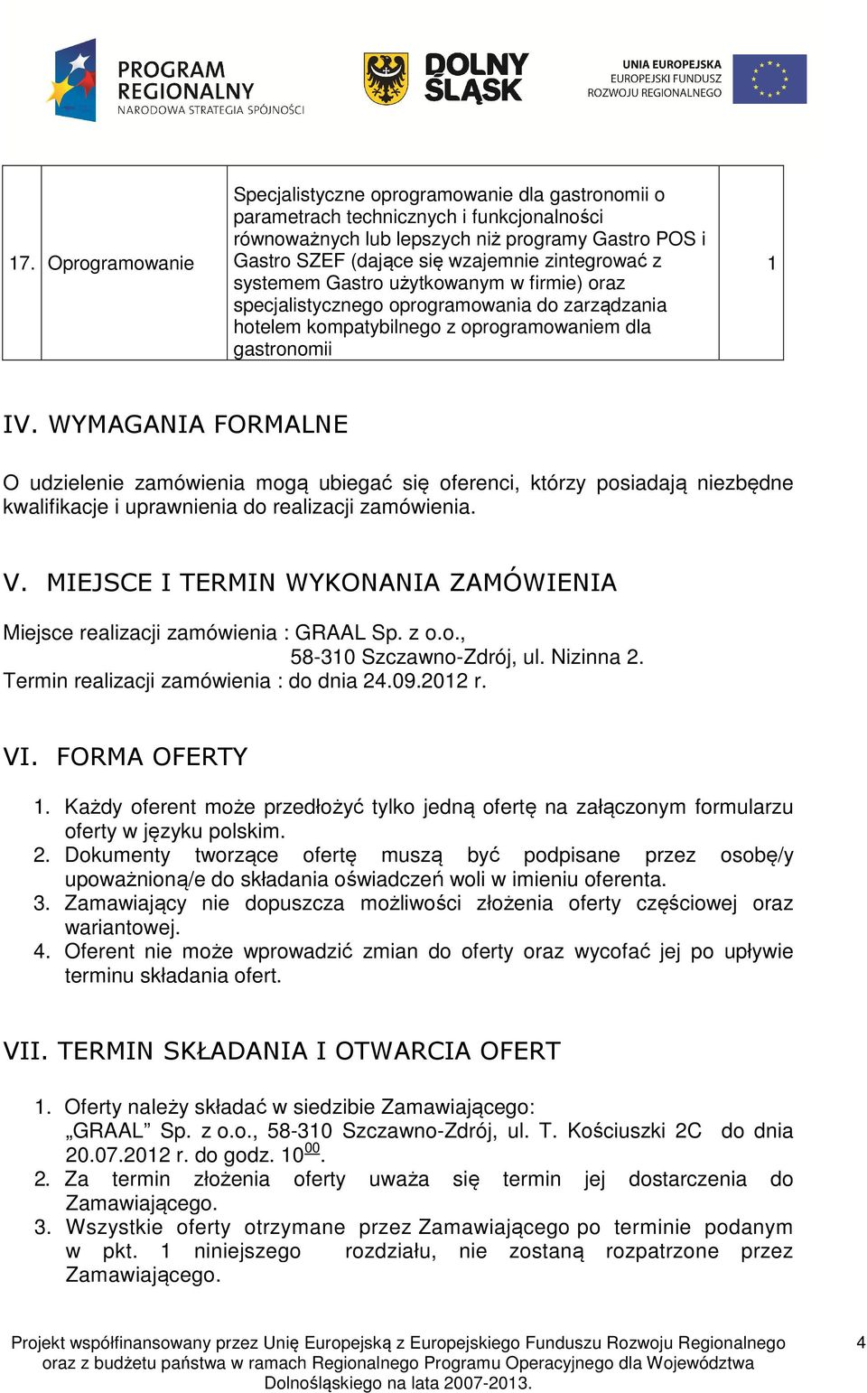 WYMAGANIA FORMALNE O udzielenie zamówienia mogą ubiegać się oferenci, którzy posiadają niezbędne kwalifikacje i uprawnienia do realizacji zamówienia. V.