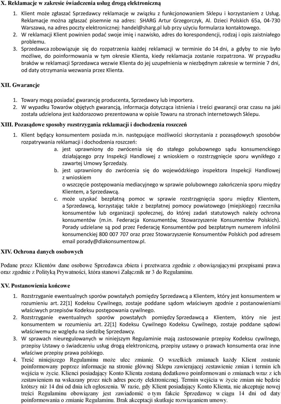 2. W reklamacji Klient powinien podać swoje imię i nazwisko, adres do korespondencji, rodzaj i opis zaistniałego problemu. 3.