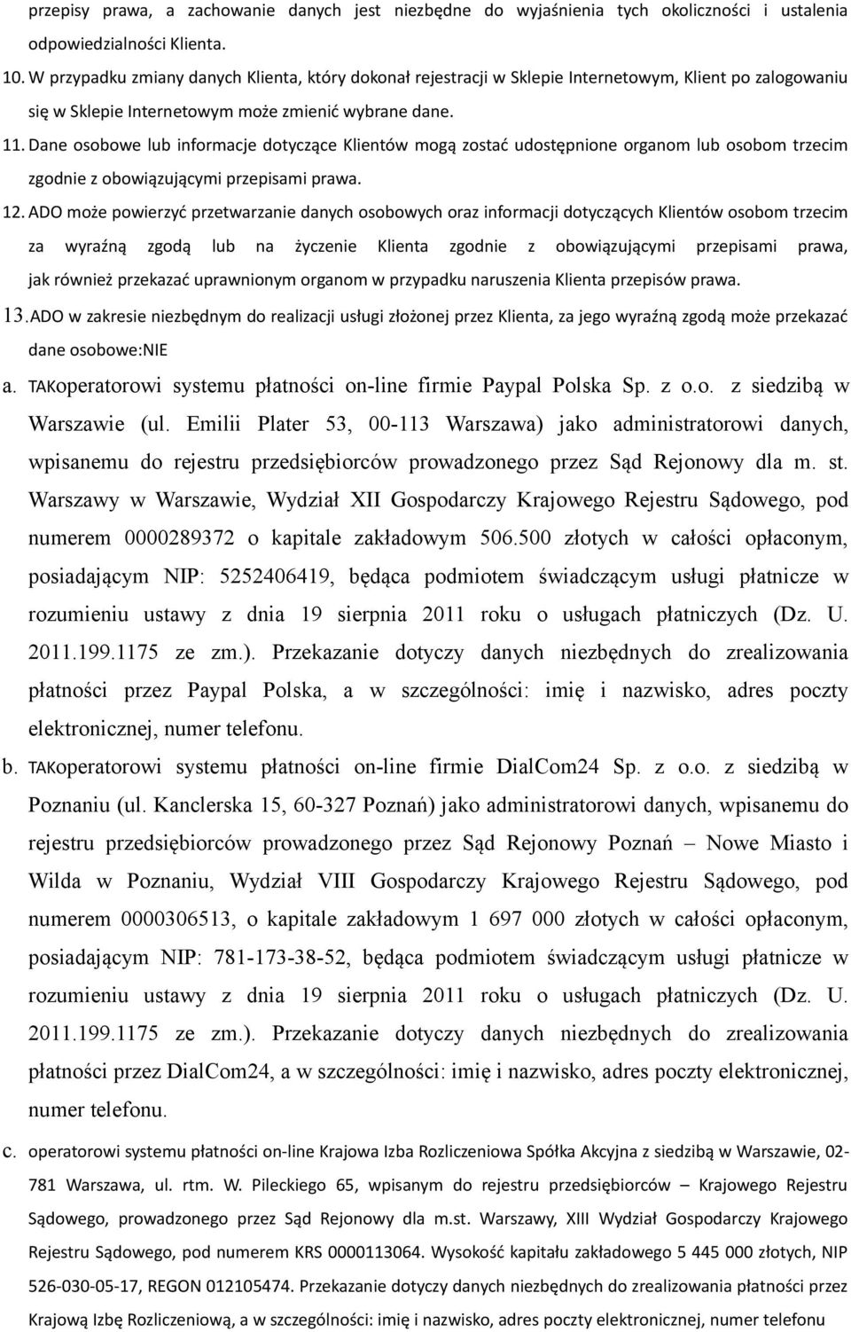 Dane osobowe lub informacje dotyczące Klientów mogą zostać udostępnione organom lub osobom trzecim zgodnie z obowiązującymi przepisami prawa. 12.