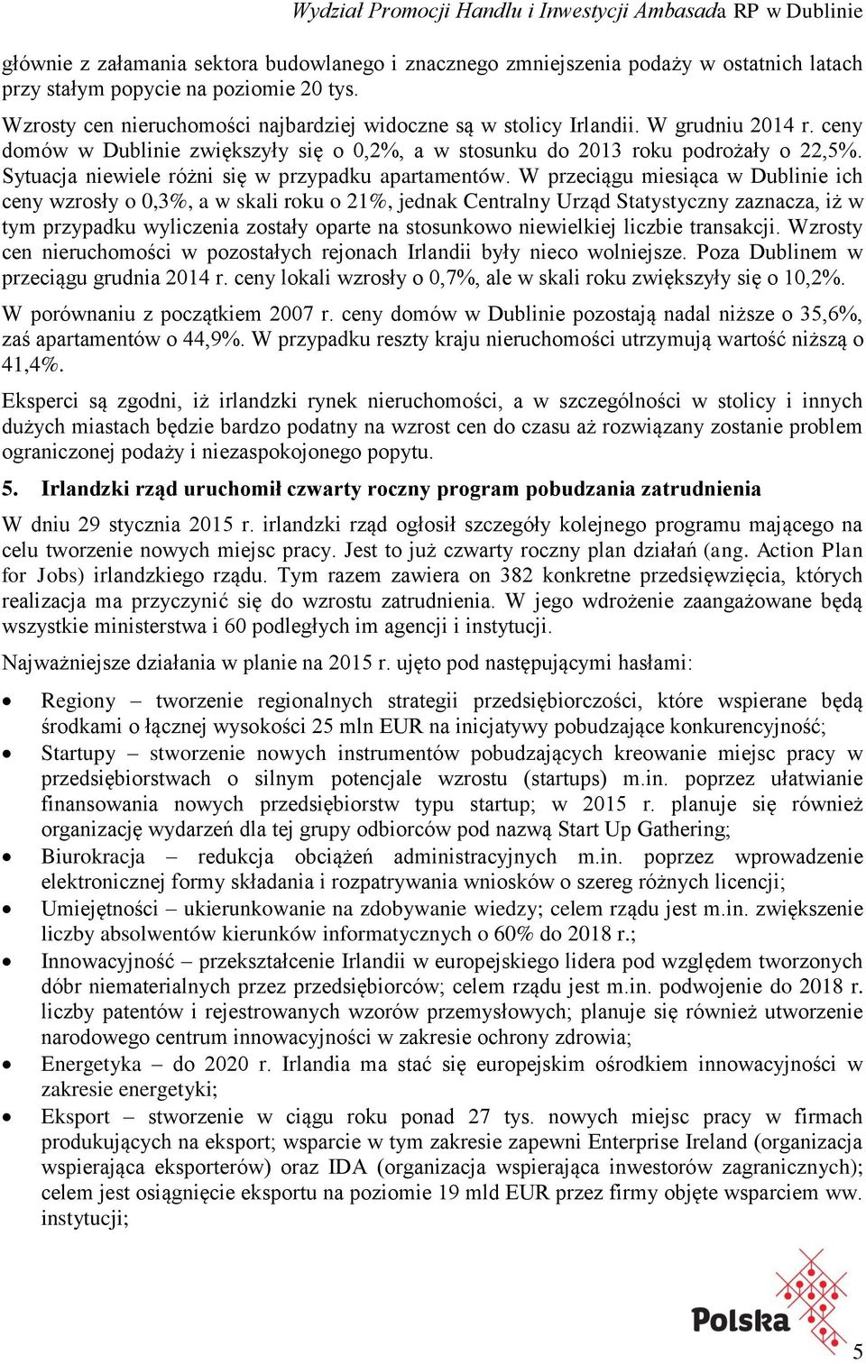 W przeciągu miesiąca w Dublinie ich ceny wzrosły o 0,3%, a w skali roku o 21%, jednak Centralny Urząd Statystyczny zaznacza, iż w tym przypadku wyliczenia zostały oparte na stosunkowo niewielkiej