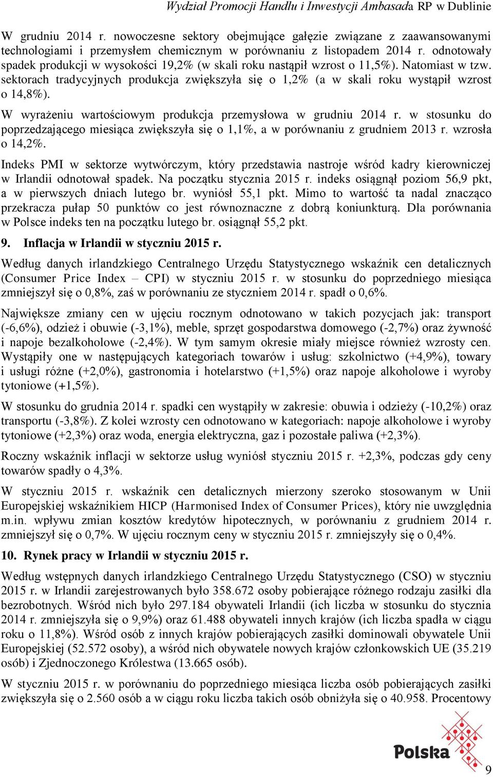 W wyrażeniu wartościowym produkcja przemysłowa w grudniu 2014 r. w stosunku do poprzedzającego miesiąca zwiększyła się o 1,1%, a w porównaniu z grudniem 2013 r. wzrosła o 14,2%.