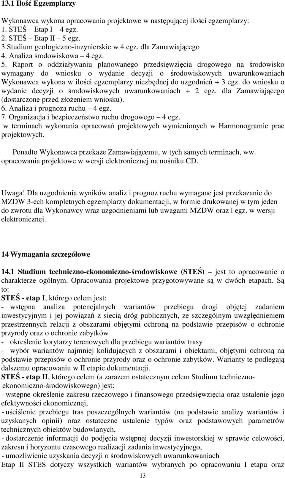 Raport o oddziaływaniu planowanego przedsięwzięcia drogowego na środowisko wymagany do wniosku o wydanie decyzji o środowiskowych uwarunkowaniach Wykonawca wykona w ilości egzemplarzy niezbędnej do