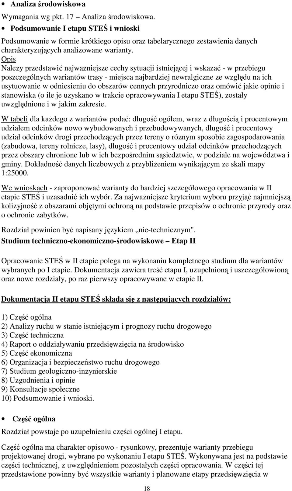 Opis NaleŜy przedstawić najwaŝniejsze cechy sytuacji istniejącej i wskazać - w przebiegu poszczególnych wariantów trasy - miejsca najbardziej newralgiczne ze względu na ich usytuowanie w odniesieniu