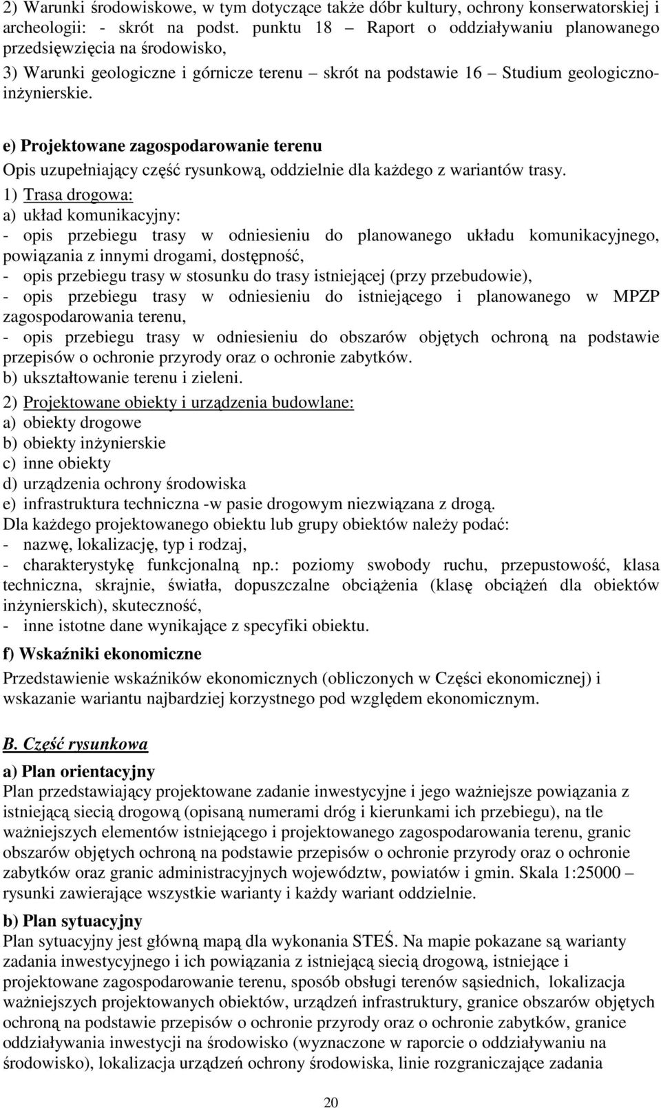 e) Projektowane zagospodarowanie terenu Opis uzupełniający część rysunkową, oddzielnie dla kaŝdego z wariantów trasy.