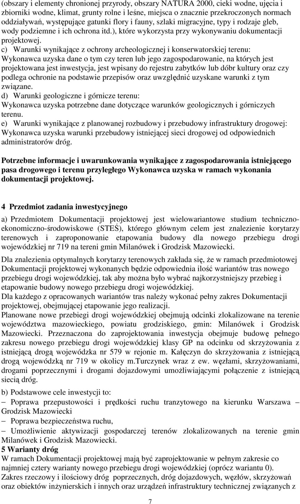 c) Warunki wynikające z ochrony archeologicznej i konserwatorskiej terenu: Wykonawca uzyska dane o tym czy teren lub jego zagospodarowanie, na których jest projektowana jest inwestycja, jest wpisany