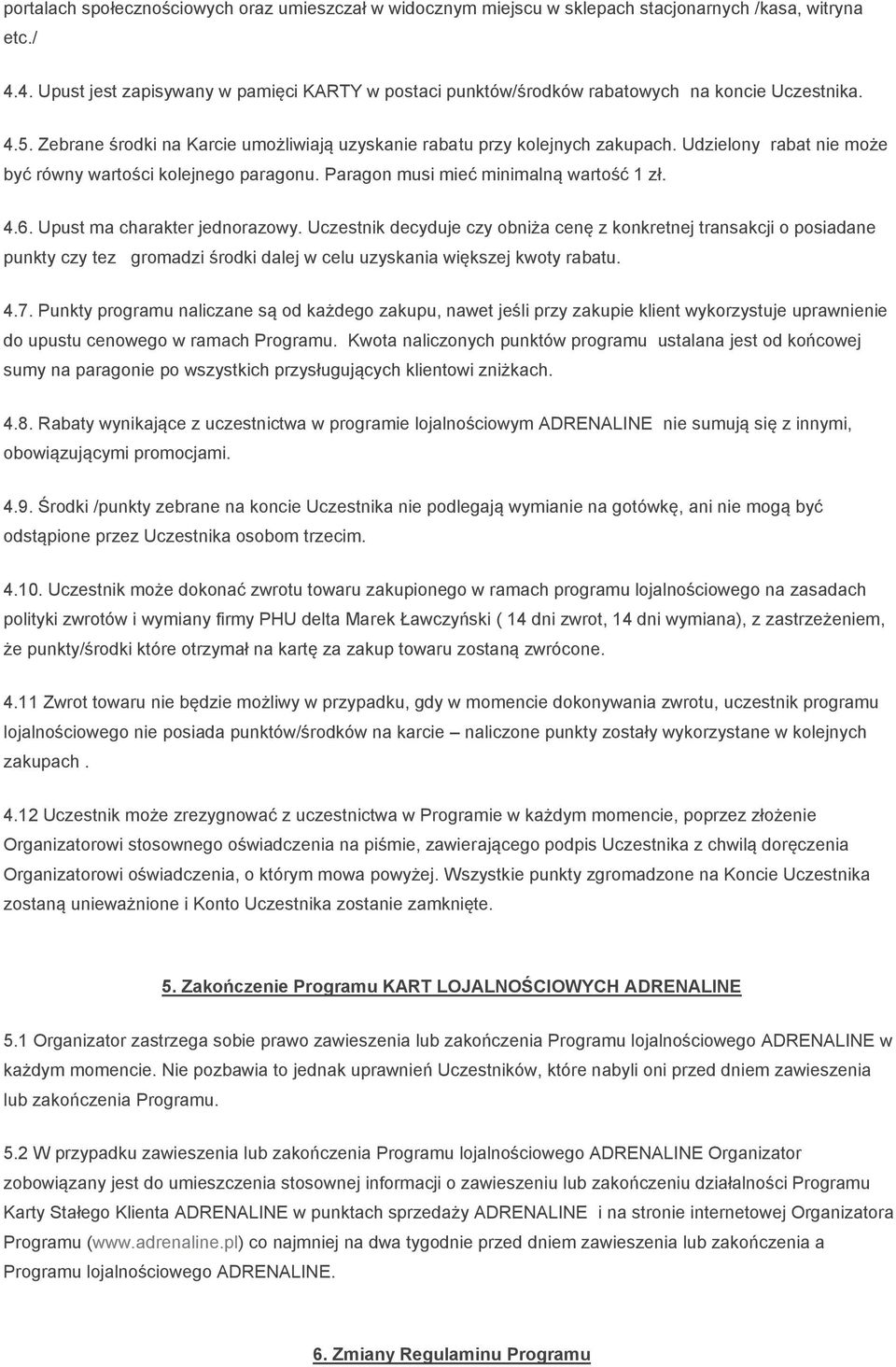 Udzielony rabat nie może być równy wartości kolejnego paragonu. Paragon musi mieć minimalną wartość 1 zł. 4.6. Upust ma charakter jednorazowy.