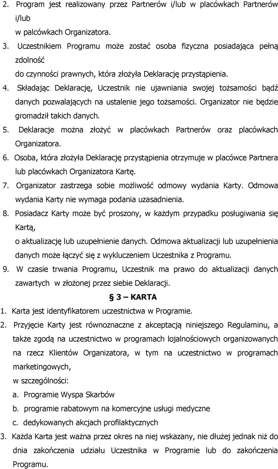 Składając Deklarację, Uczestnik nie ujawniania swojej tożsamości bądź danych pozwalających na ustalenie jego tożsamości. Organizator nie będzie gromadził takich danych. 5.