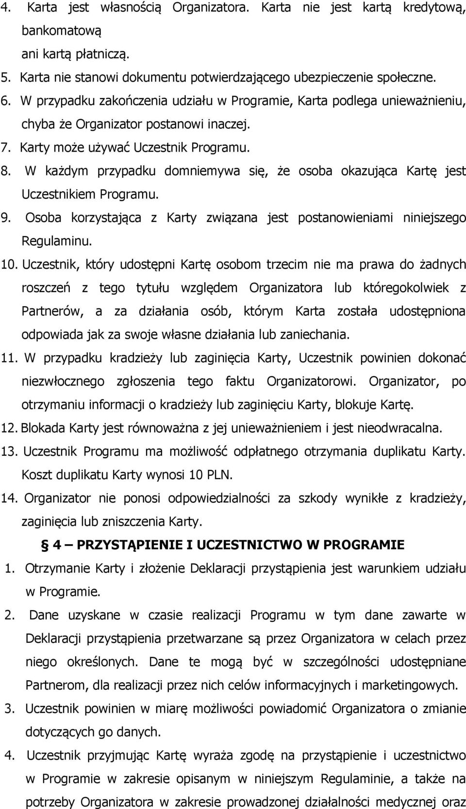 W każdym przypadku domniemywa się, że osoba okazująca Kartę jest Uczestnikiem Programu. 9. Osoba korzystająca z Karty związana jest postanowieniami niniejszego Regulaminu. 10.