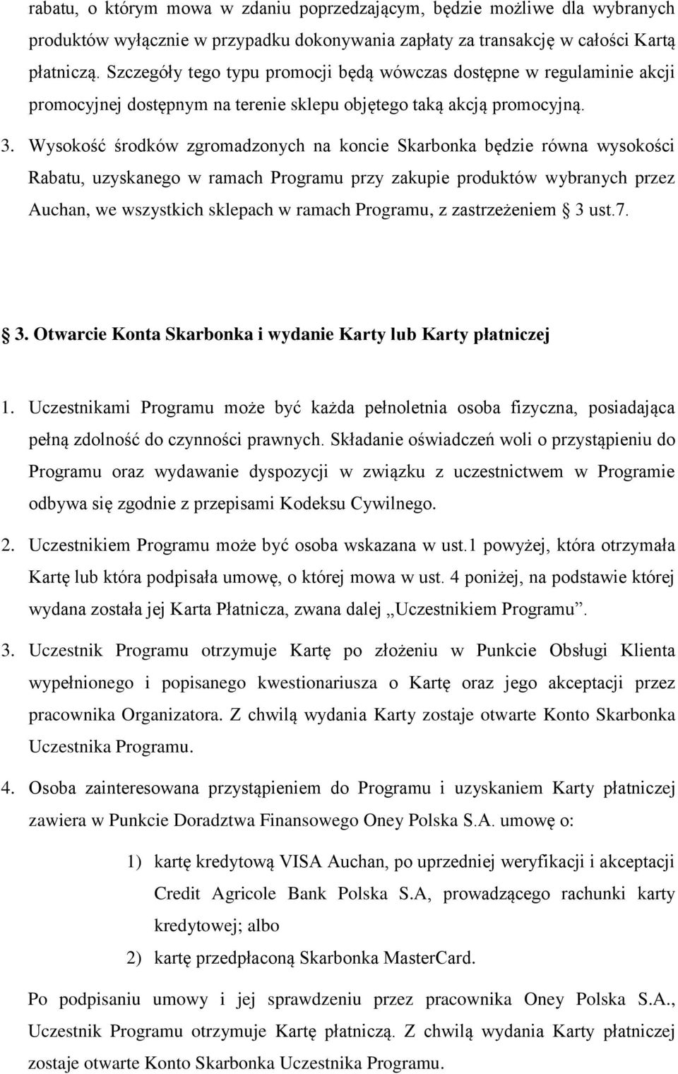 Wysokość środków zgromadzonych na koncie Skarbonka będzie równa wysokości Rabatu, uzyskanego w ramach Programu przy zakupie produktów wybranych przez Auchan, we wszystkich sklepach w ramach Programu,