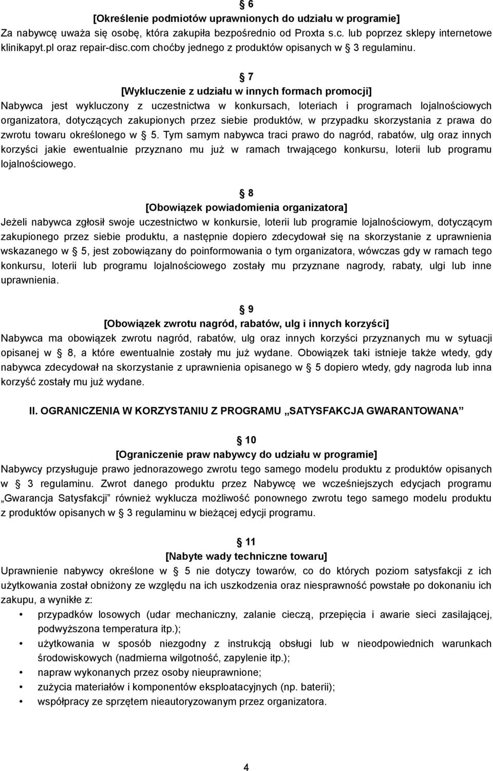 7 [Wykluczenie z udziału w innych formach promocji] Nabywca jest wykluczony z uczestnictwa w konkursach, loteriach i programach lojalnościowych organizatora, dotyczących zakupionych przez siebie