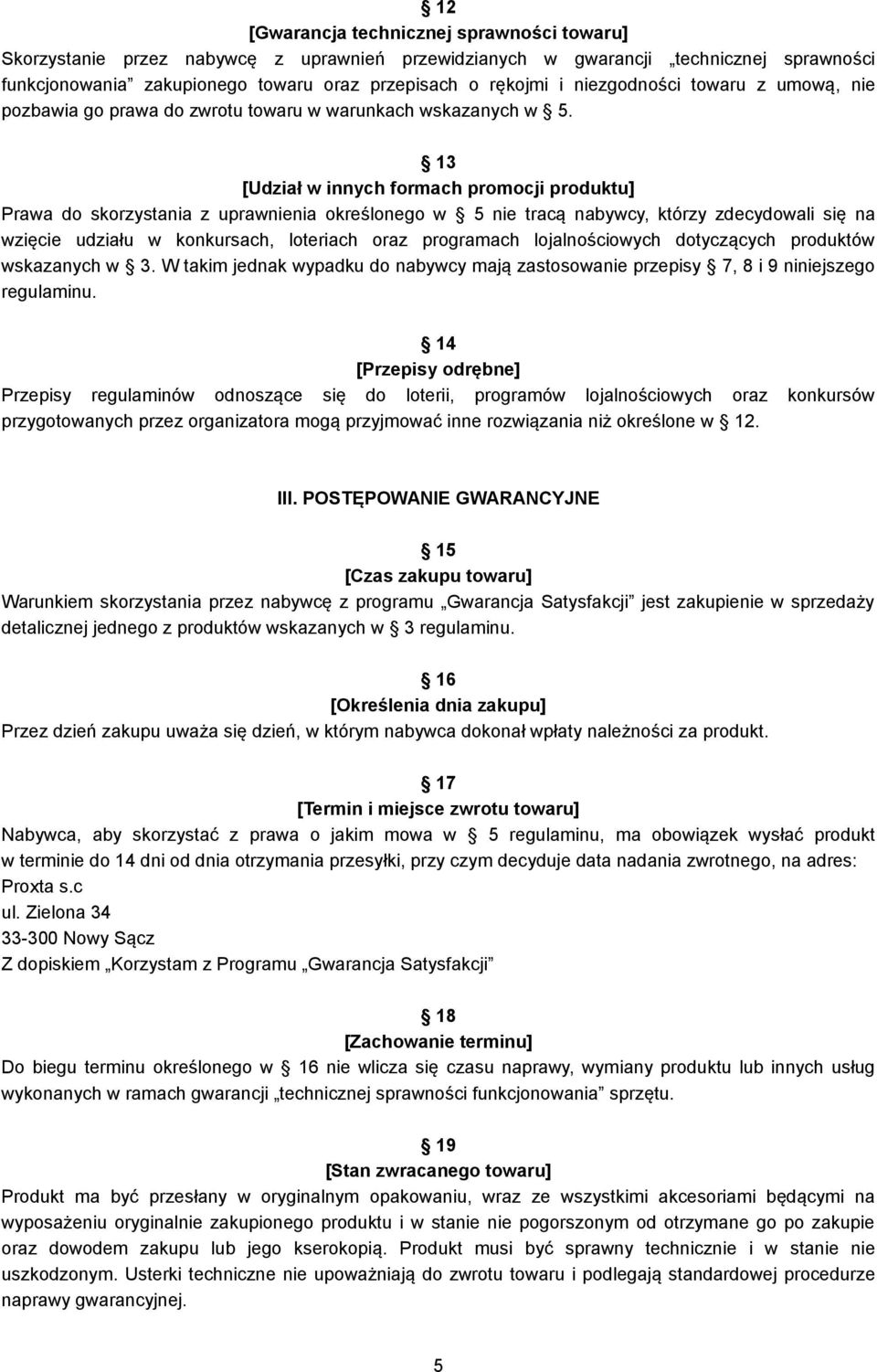 13 [Udział w innych formach promocji produktu] Prawa do skorzystania z uprawnienia określonego w 5 nie tracą nabywcy, którzy zdecydowali się na wzięcie udziału w konkursach, loteriach oraz programach