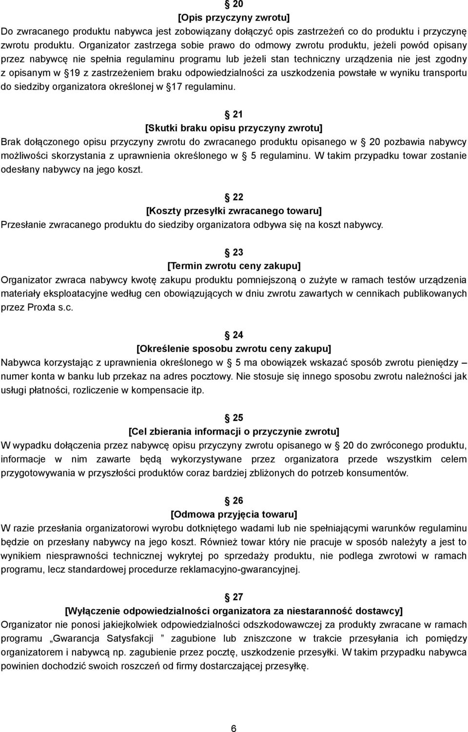 zastrzeżeniem braku odpowiedzialności za uszkodzenia powstałe w wyniku transportu do siedziby organizatora określonej w 17 regulaminu.