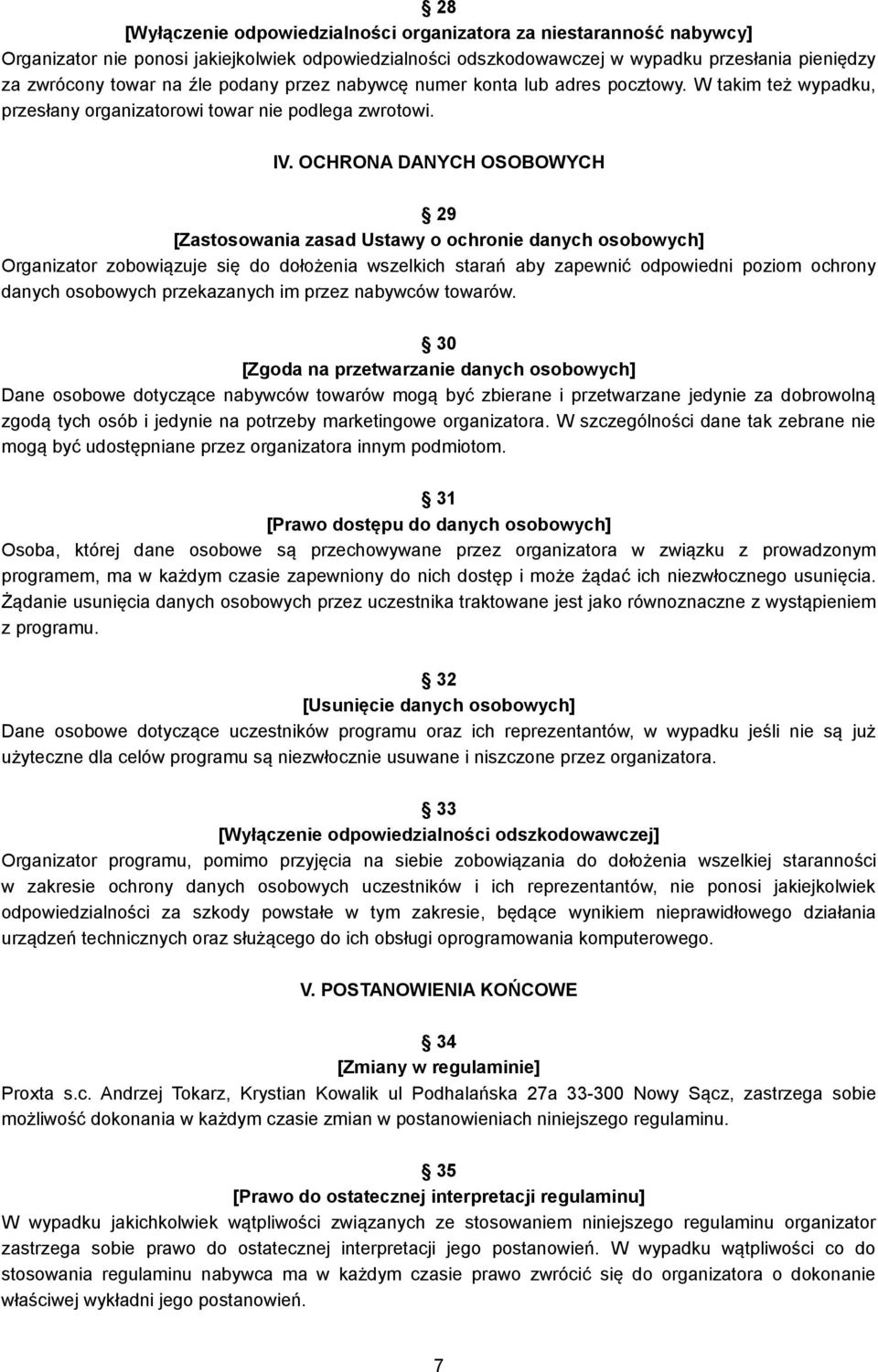 OCHRONA DANYCH OSOBOWYCH 29 [Zastosowania zasad Ustawy o ochronie danych osobowych] Organizator zobowiązuje się do dołożenia wszelkich starań aby zapewnić odpowiedni poziom ochrony danych osobowych