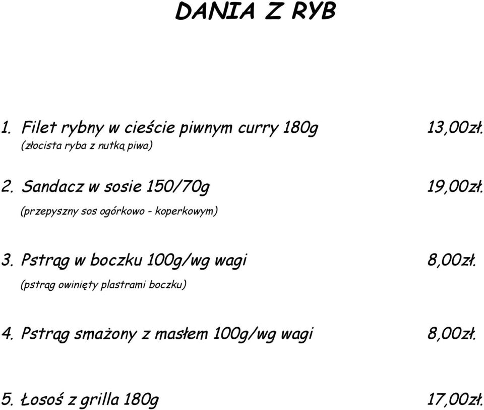 (przepyszny sos ogórkowo - koperkowym) 3. Pstrąg w boczku 100g/wg wagi 8,00zł.
