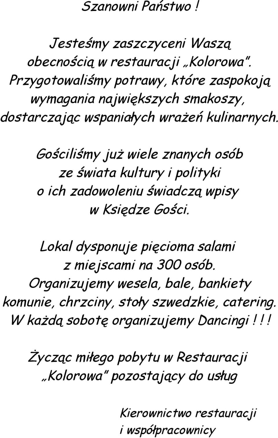 Gościliśmy już wiele znanych osób ze świata kultury i polityki o ich zadowoleniu świadczą wpisy w Księdze Gości.