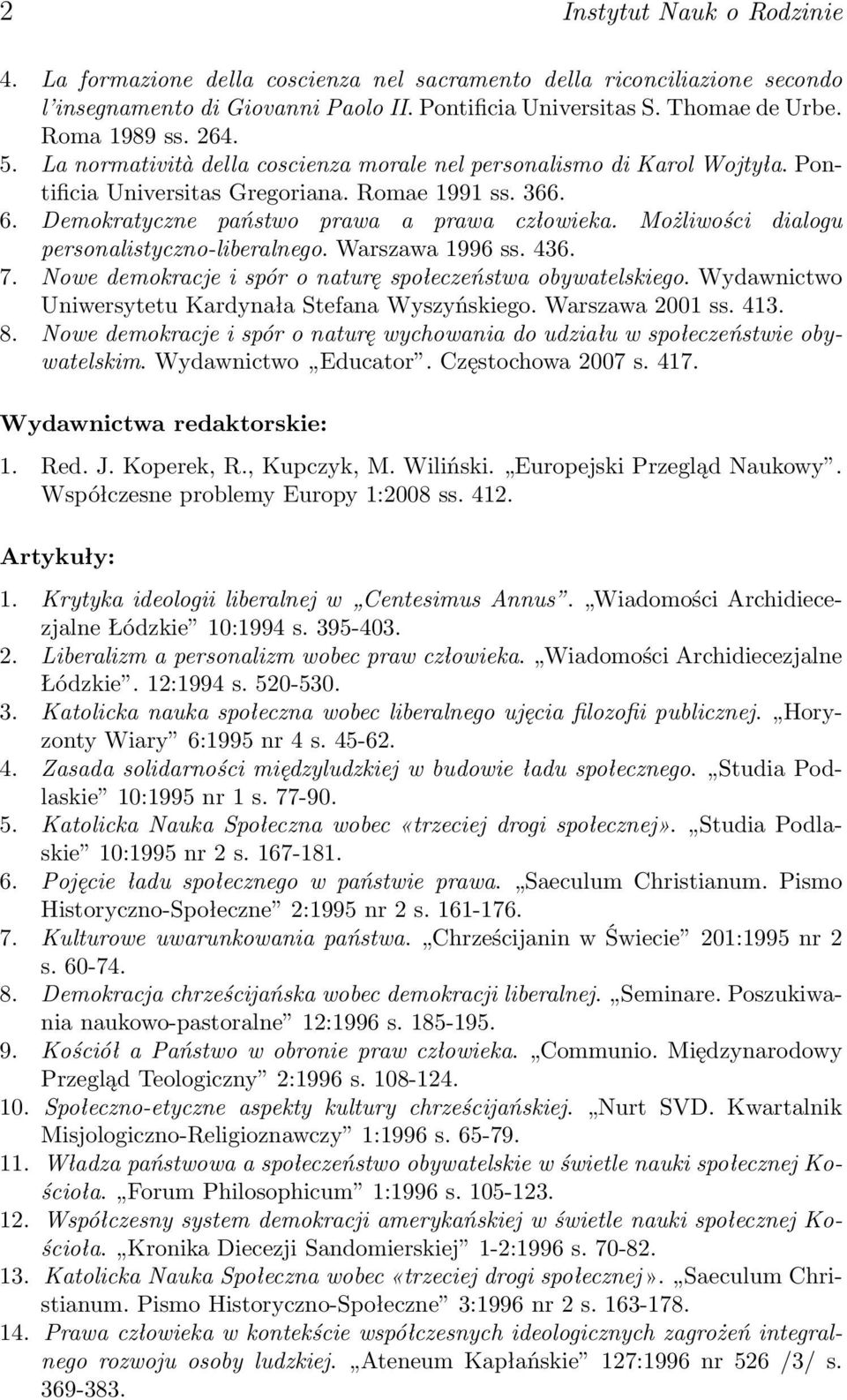 Możliwości dialogu personalistyczno-liberalnego. Warszawa 1996 ss. 436. 7. Nowe demokracje i spór o naturę społeczeństwa obywatelskiego. Wydawnictwo Uniwersytetu Kardynała Stefana Wyszyńskiego.