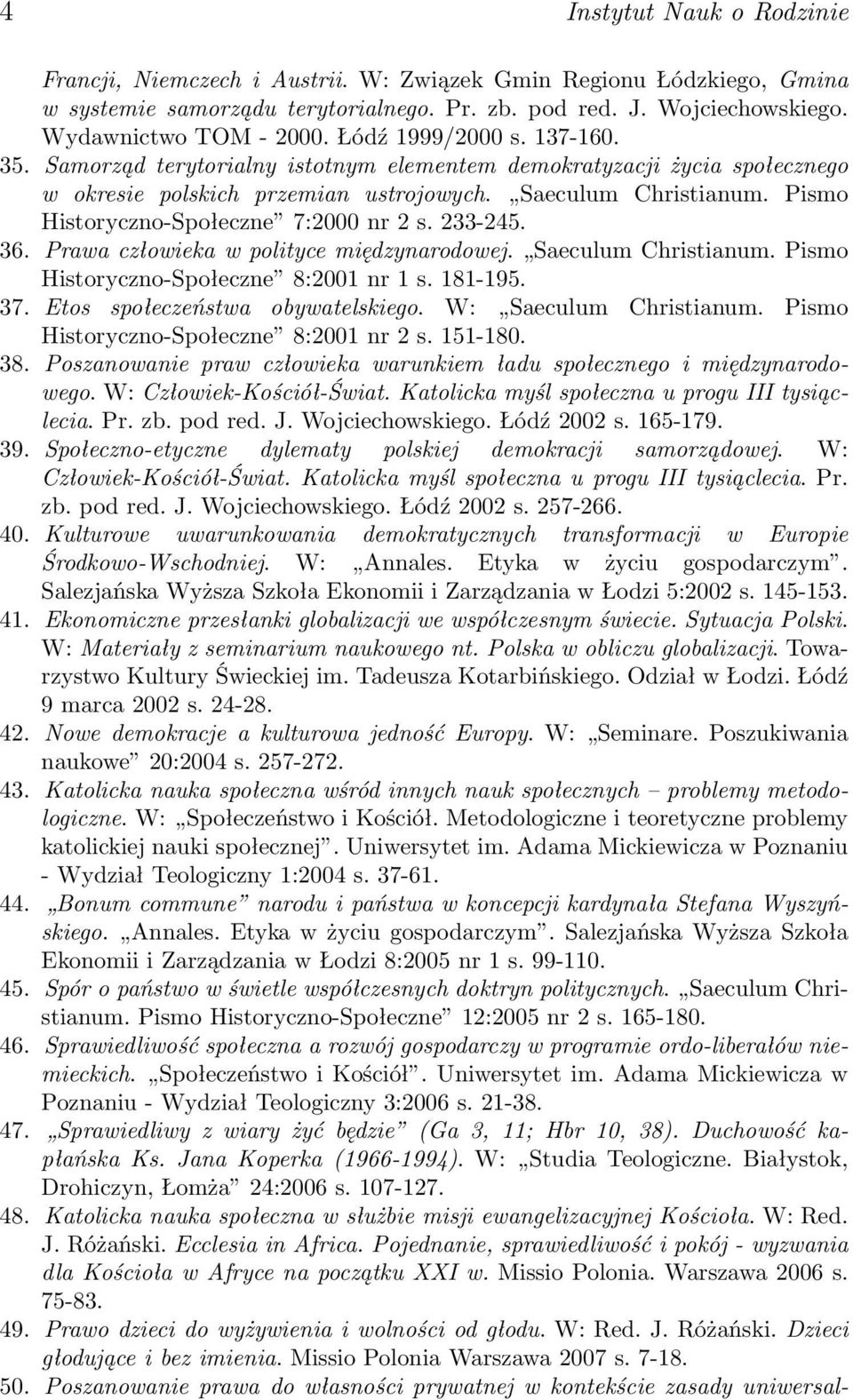 Pismo Historyczno-Społeczne 7:2000 nr 2 s. 233-245. 36. Prawa człowieka w polityce międzynarodowej. Saeculum Christianum. Pismo Historyczno-Społeczne 8:2001 nr 1 s. 181-195. 37.