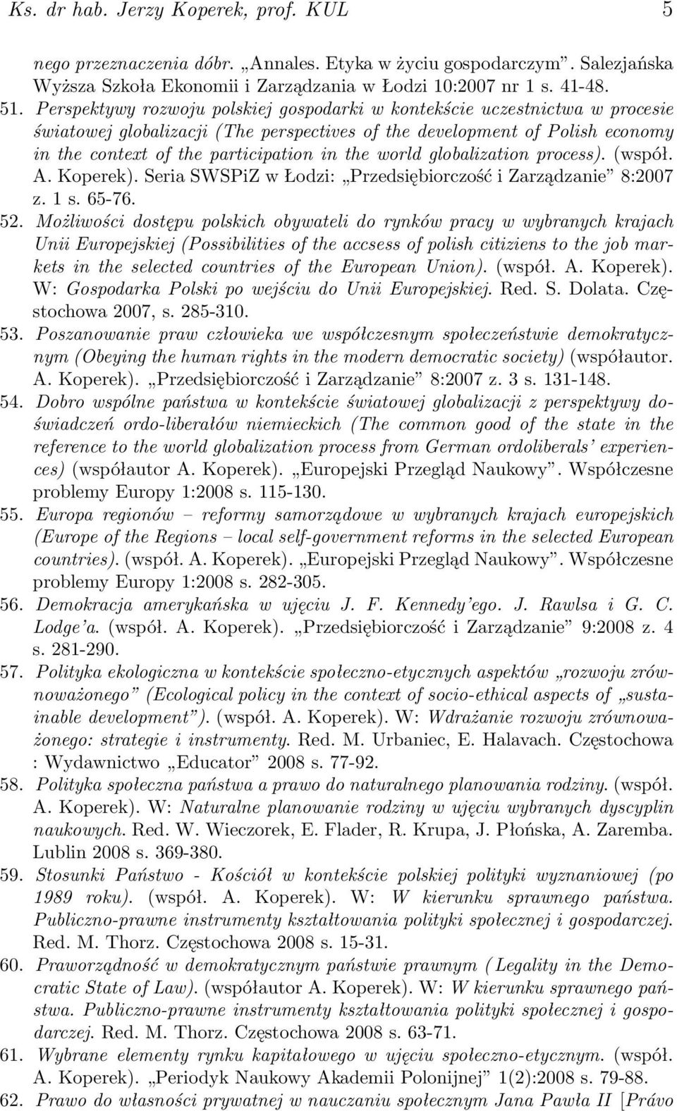 world globalization process). (współ. A. Koperek). Seria SWSPiZ w Łodzi: Przedsiębiorczość i Zarządzanie 8:2007 z. 1 s. 65-76. 52.