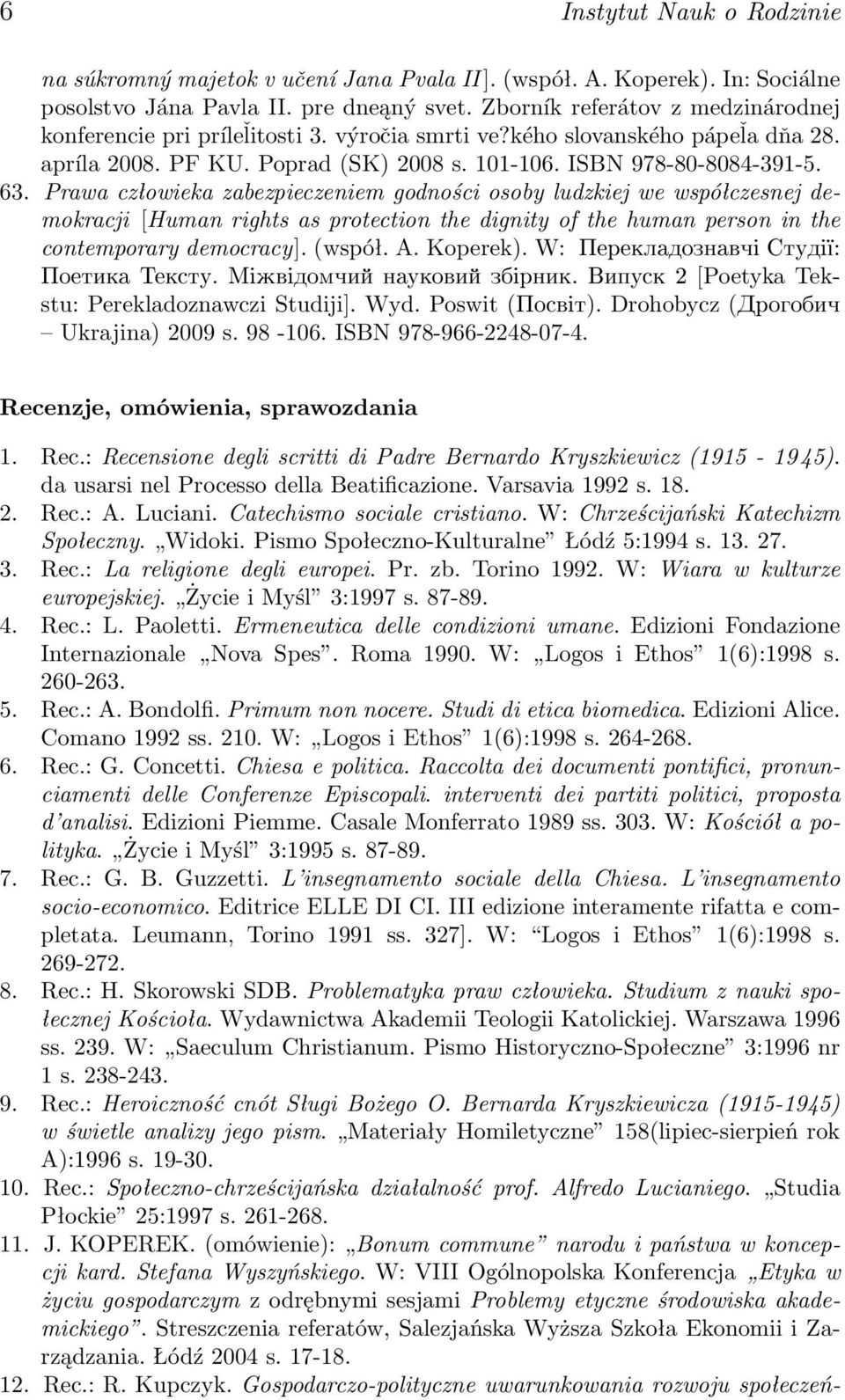 Prawa człowieka zabezpieczeniem godności osoby ludzkiej we współczesnej demokracji [Human rights as protection the dignity of the human person in the contemporary democracy]. (współ. A. Koperek).