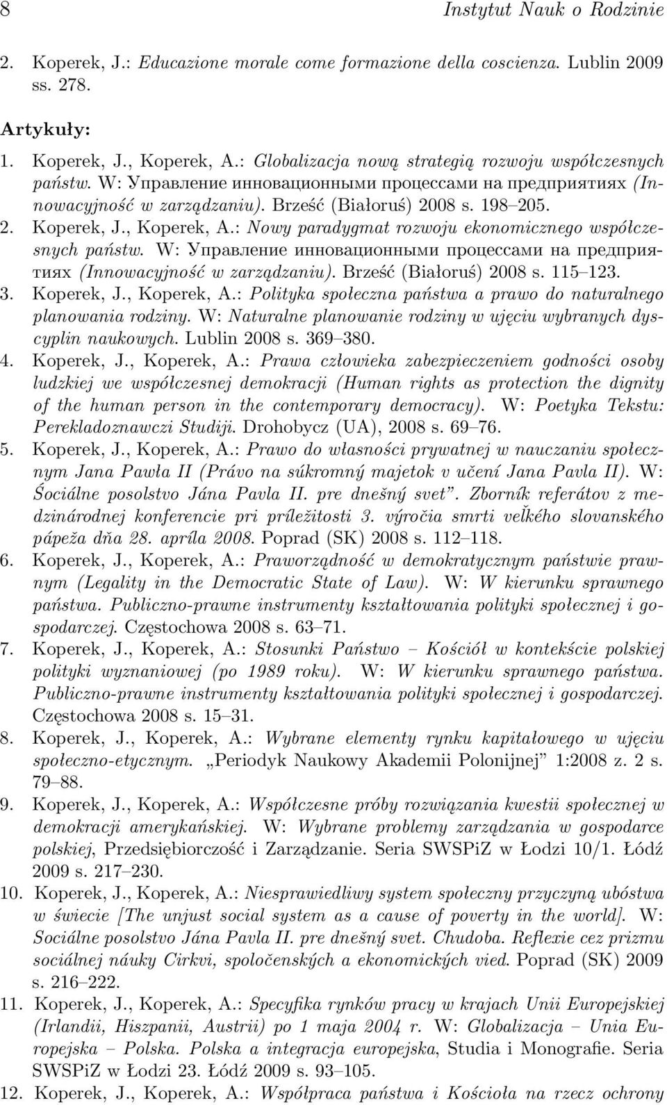 , Koperek, A.: Nowy paradygmat rozwoju ekonomicznego współczesnych państw. W: Óïðaâëåíèå èííîâàöèîííûìè ïðîöåññàìè íà ïðåäïðèÿòèÿõ (Innowacyjność w zarządzaniu). Brześć (Białoruś) 2008 s. 115 123. 3.