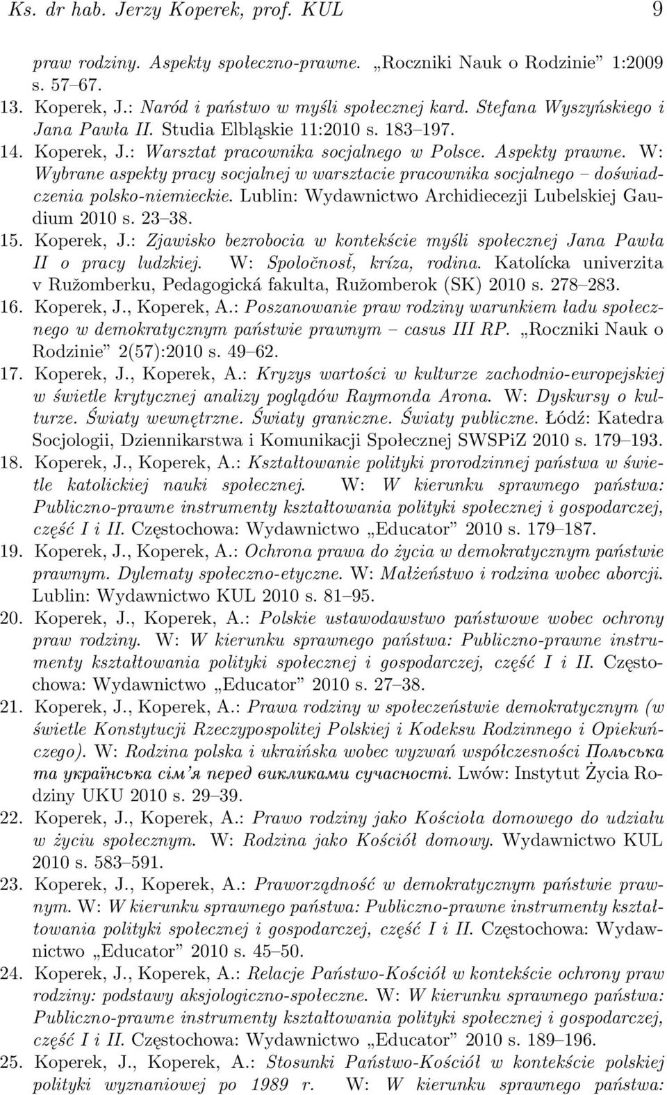 W: Wybrane aspekty pracy socjalnej w warsztacie pracownika socjalnego doświadczenia polsko-niemieckie. Lublin: Wydawnictwo Archidiecezji Lubelskiej Gaudium 2010 s. 23 38. 15. Koperek, J.