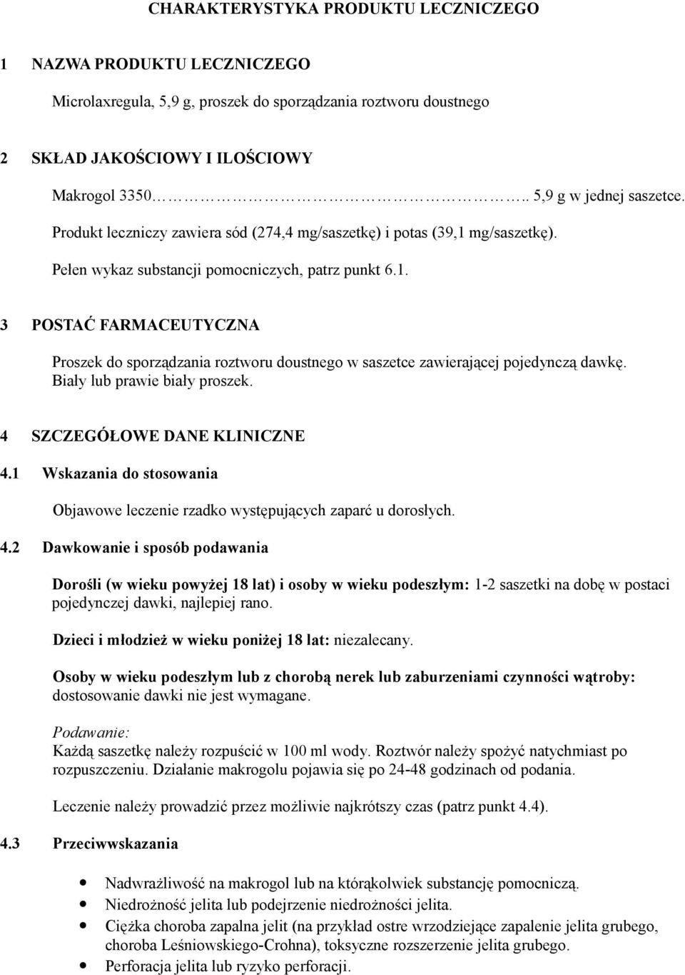 Biały lub prawie biały proszek. 4 SZCZEGÓŁOWE DANE KLINICZNE 4.1 Wskazania do stosowania Objawowe leczenie rzadko występujących zaparć u dorosłych. 4.2 Dawkowanie i sposób podawania Dorośli (w wieku powyżej 18 lat) i osoby w wieku podeszłym: 1-2 saszetki na dobę w postaci pojedynczej dawki, najlepiej rano.