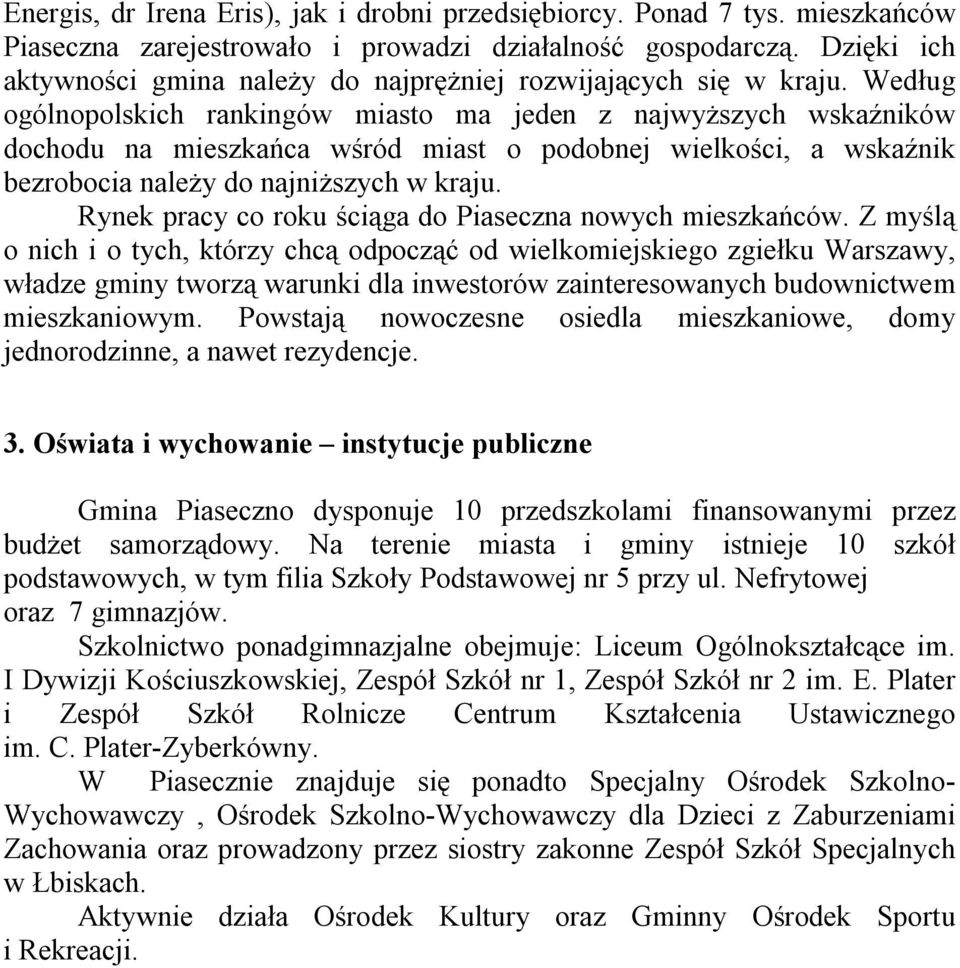 Według ogólnopolskich rankingów miasto ma jeden z najwyższych wskaźników dochodu na mieszkańca wśród miast o podobnej wielkości, a wskaźnik bezrobocia należy do najniższych w kraju.