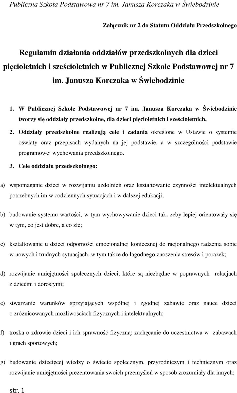 Oddziały przedszkolne realizują cele i zadania określone w Ustawie o systemie oświaty oraz przepisach wydanych na jej podstawie, a w szczególności podstawie programowej wychowania przedszkolnego. 3.