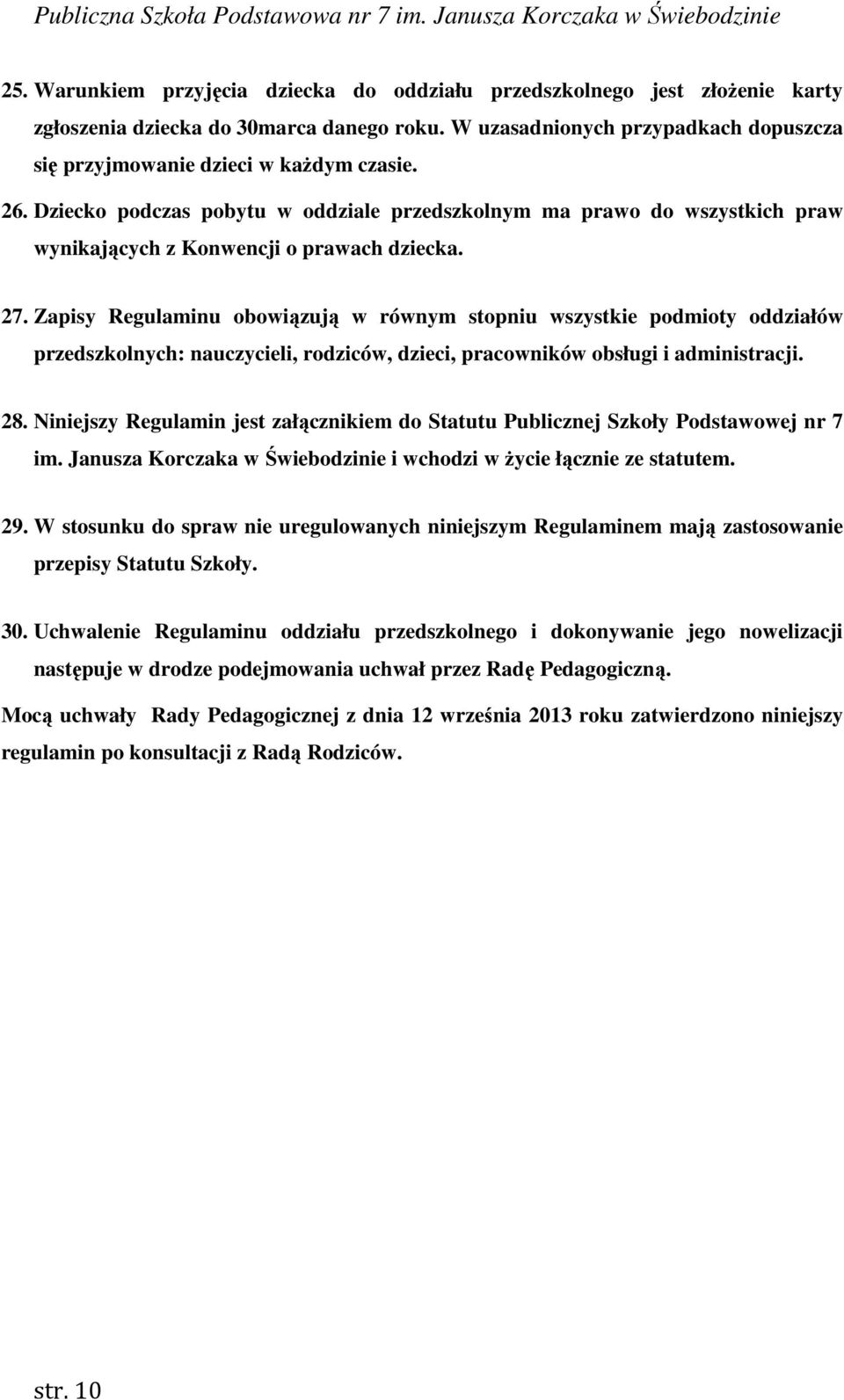 Zapisy Regulaminu obowiązują w równym stopniu wszystkie podmioty oddziałów przedszkolnych: nauczycieli, rodziców, dzieci, pracowników obsługi i administracji. 28.