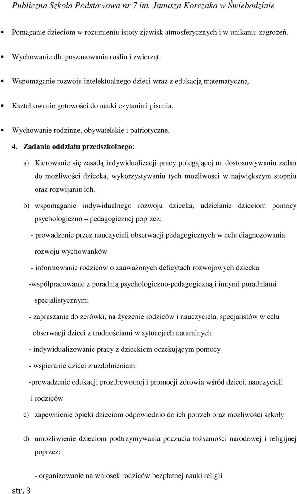 Zadania oddziału przedszkolnego: a) Kierowanie się zasadą indywidualizacji pracy polegającej na dostosowywaniu zadań do możliwości dziecka, wykorzystywaniu tych możliwości w największym stopniu oraz