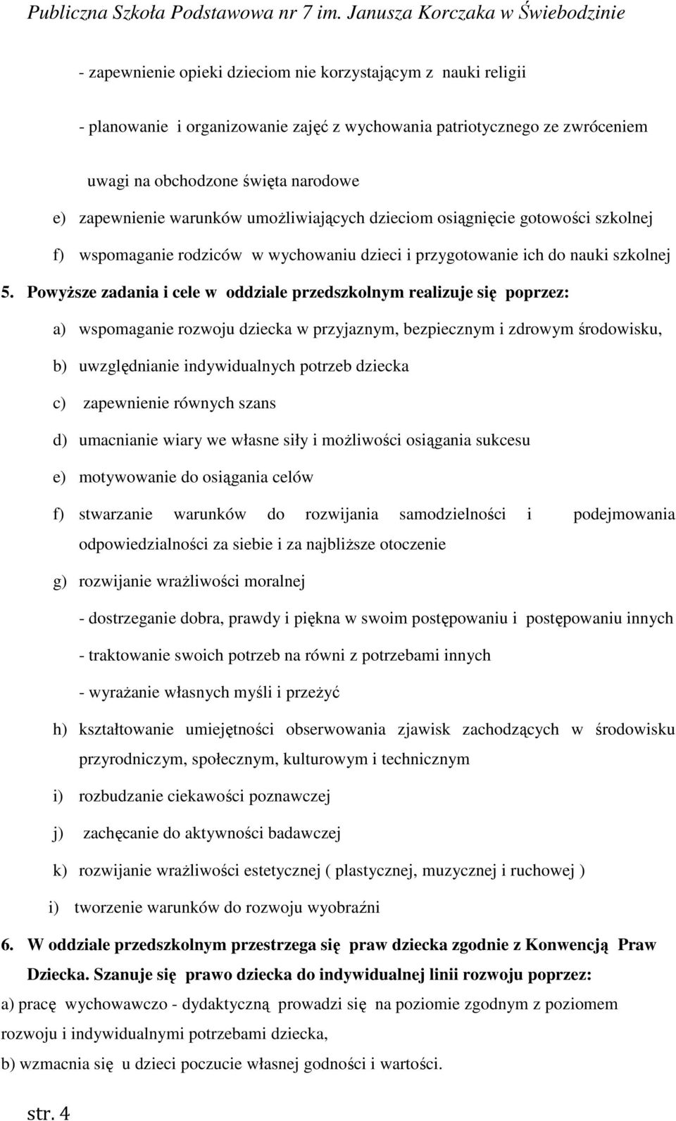 Powyższe zadania i cele w oddziale przedszkolnym realizuje się poprzez: a) wspomaganie rozwoju dziecka w przyjaznym, bezpiecznym i zdrowym środowisku, b) uwzględnianie indywidualnych potrzeb dziecka