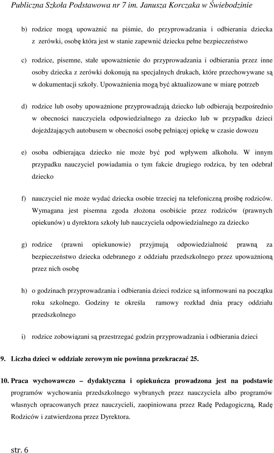 Upoważnienia mogą być aktualizowane w miarę potrzeb d) rodzice lub osoby upoważnione przyprowadzają dziecko lub odbierają bezpośrednio w obecności nauczyciela odpowiedzialnego za dziecko lub w