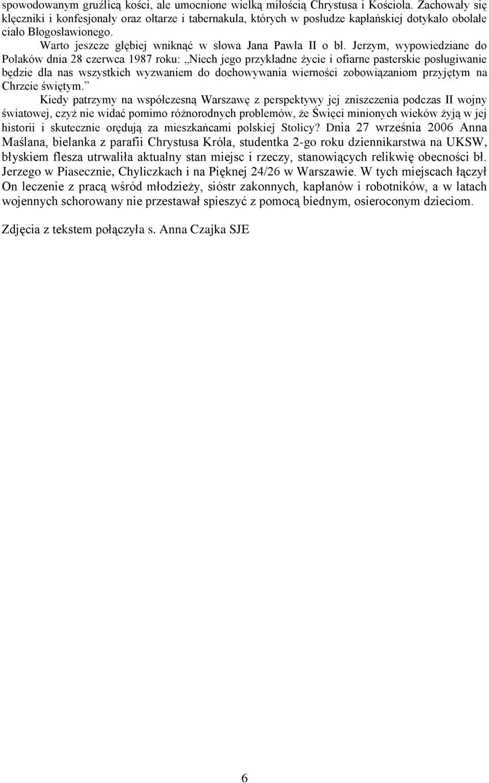 Jerzym, wypowiedziane do Polaków dnia 28 czerwca 1987 roku: Niech jego przykładne życie i ofiarne pasterskie posługiwanie będzie dla nas wszystkich wyzwaniem do dochowywania wierności zobowiązaniom