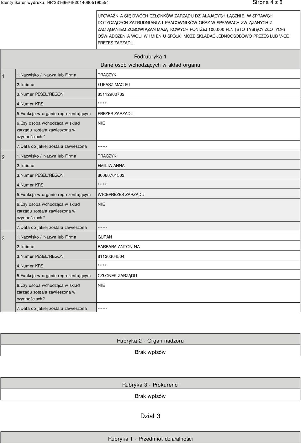 Nazwisko / Nazwa lub Firma TRACZYK Podrubryka 1 Dane osób wchodzących w skład organu ŁUKASZ MACIEJ 3.Numer PESEL/REGON 83112900732 4.Numer KRS **** 5.Funkcja w organie reprezentującym 6.