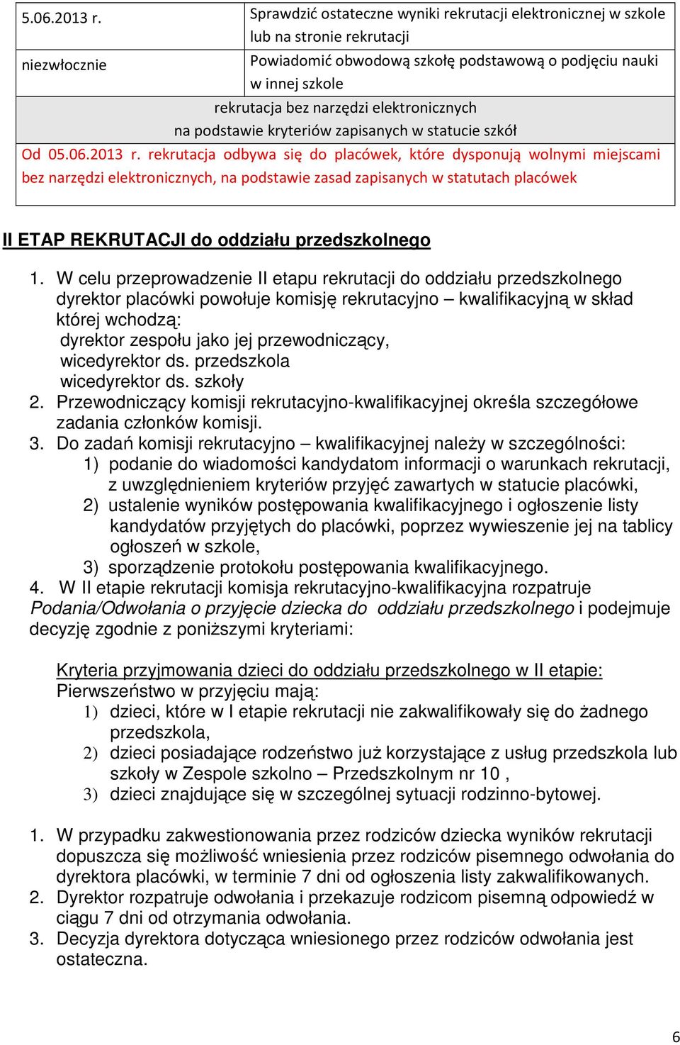 elektronicznych na podstawie kryteriów zapisanych w statucie szkół Od 0 rekrutacja odbywa się do placówek, które dysponują wolnymi miejscami bez narzędzi elektronicznych, na podstawie zasad