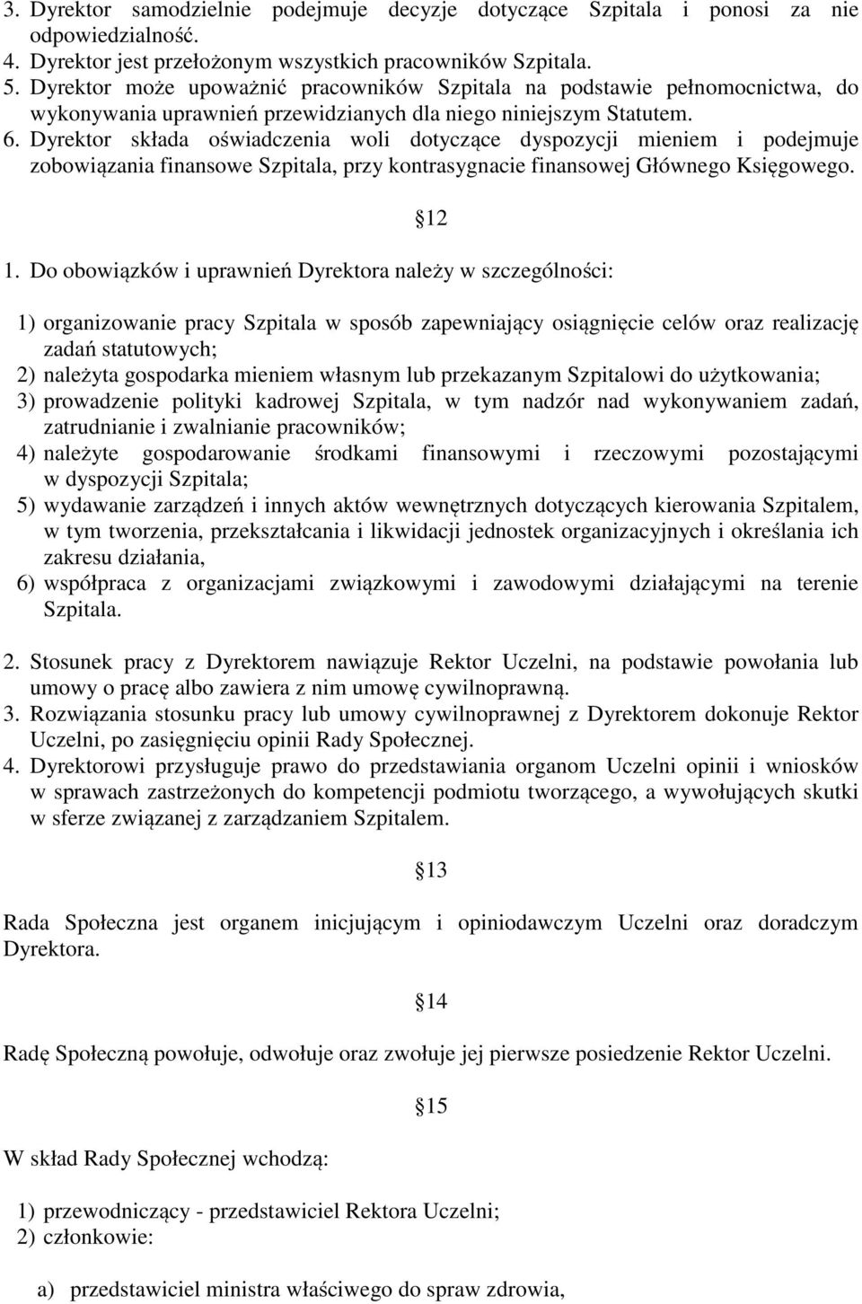 Dyrektor składa oświadczenia woli dotyczące dyspozycji mieniem i podejmuje zobowiązania finansowe Szpitala, przy kontrasygnacie finansowej Głównego Księgowego. 12 1.