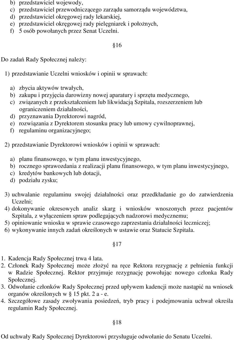 Do zadań Rady Społecznej należy: 16 1) przedstawianie Uczelni wniosków i opinii w sprawach: a) zbycia aktywów trwałych, b) zakupu i przyjęcia darowizny nowej aparatury i sprzętu medycznego, c)