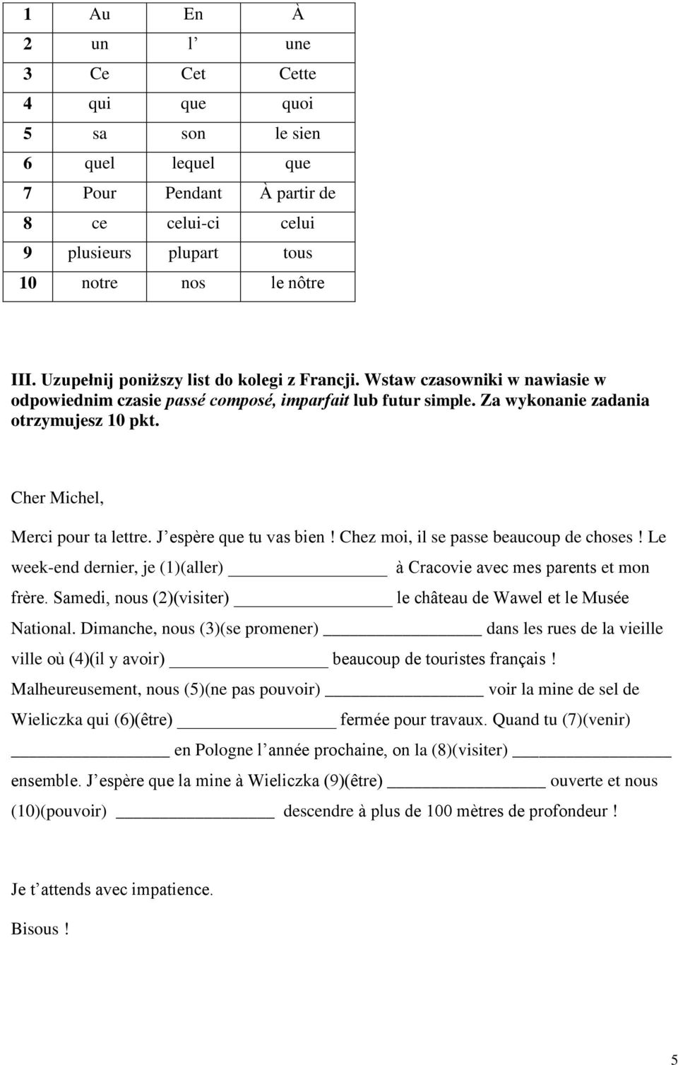 Cher Michel, Merci pour ta lettre. J espère que tu vas bien! Chez moi, il se passe beaucoup de choses! Le week-end dernier, je (1)(aller) à Cracovie avec mes parents et mon frère.