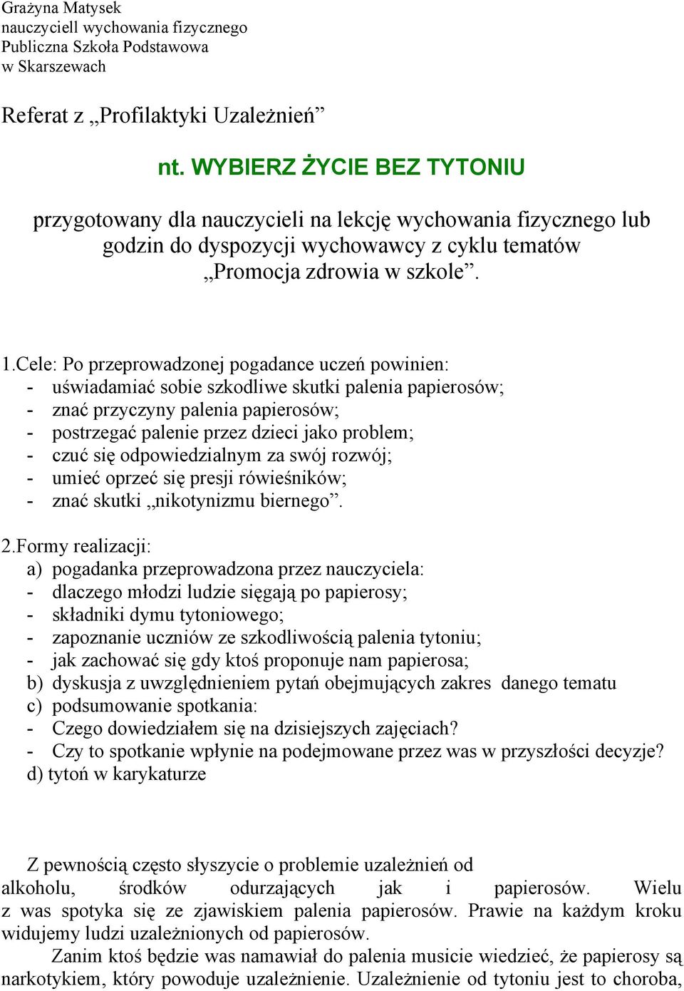 Cele: Po przeprowadzonej pogadance uczeń powinien: - uświadamiać sobie szkodliwe skutki palenia papierosów; - znać przyczyny palenia papierosów; - postrzegać palenie przez dzieci jako problem; - czuć