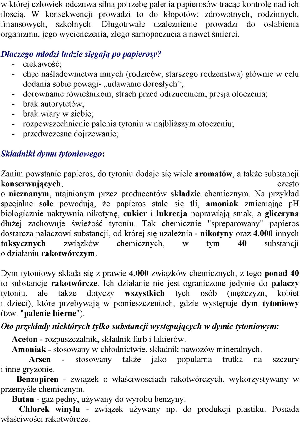 - ciekawość; - chęć naśladownictwa innych (rodziców, starszego rodzeństwa) głównie w celu dodania sobie powagi- udawanie dorosłych ; - dorównanie rówieśnikom, strach przed odrzuceniem, presja