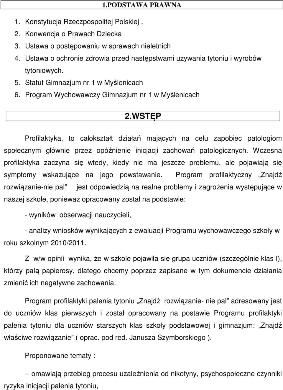 WSTĘP Profilaktyka, to całokształt działań mających na celu zapobiec patologiom społecznym głównie przez opóźnienie inicjacji zachowań patologicznych.